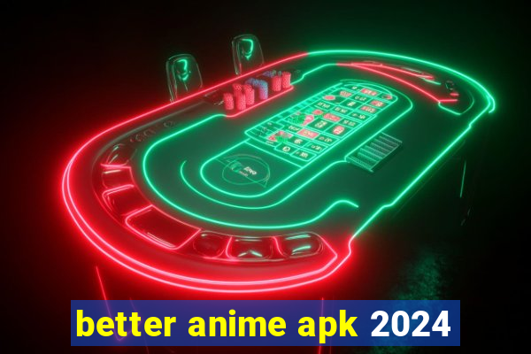 better anime apk 2024